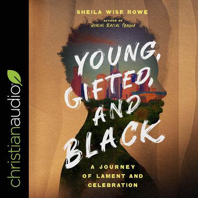 Young, Gifted, and Black: A Journey of Lament and Celebration Audiobook, by Sheila Wise Rowe