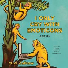 I Only Cry with Emoticons: A Novel Audiobook, by Yuvi Zalkow