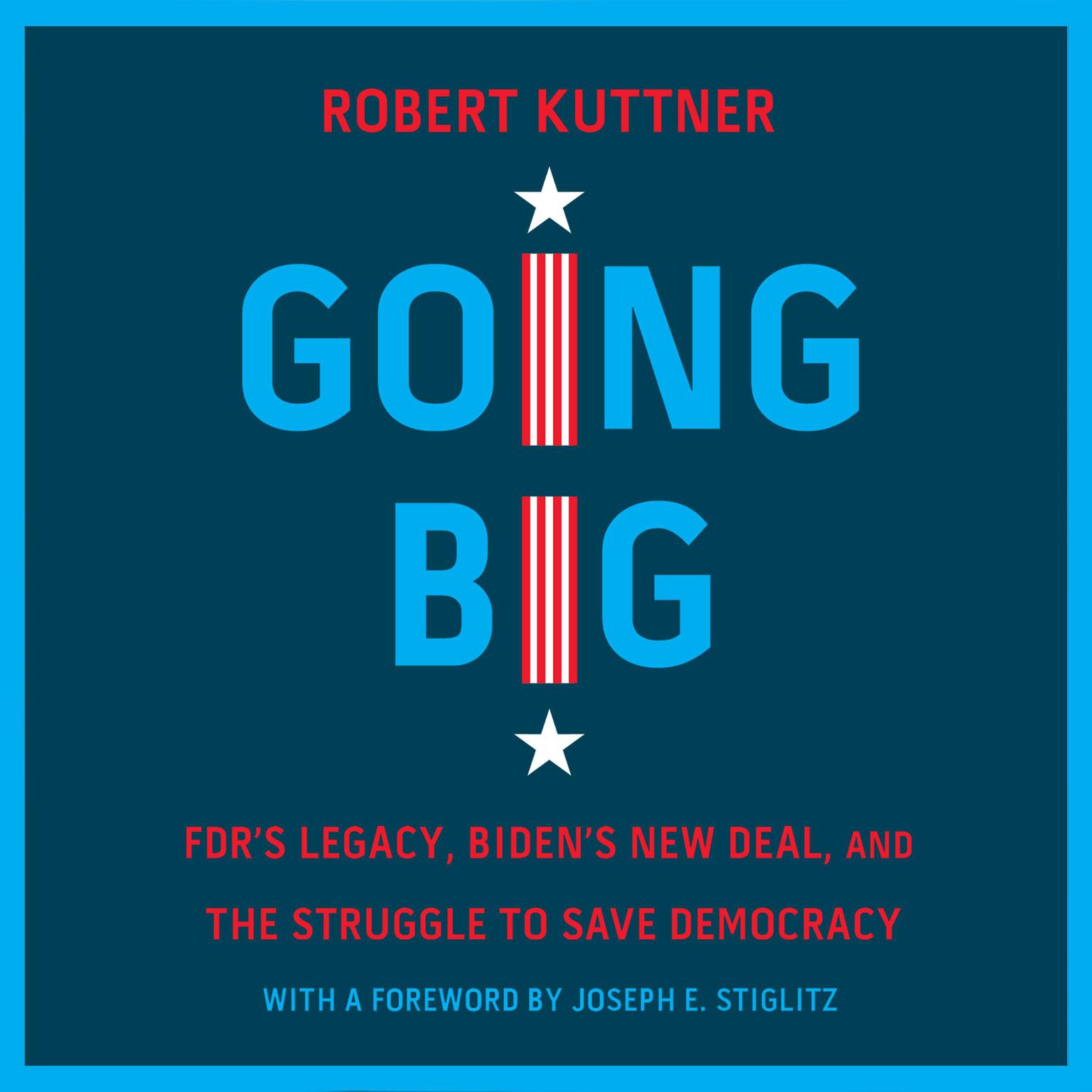 Going Big: FDR’s Legacy, Biden’s New Deal, and the Struggle to Save Democracy Audiobook, by Robert Kuttner