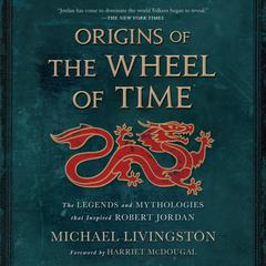 Origins of The Wheel of Time: The Legends and Mythologies that Inspired Robert Jordan Audiobook, by Michael Livingston