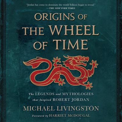 Origins of The Wheel of Time: The Legends and Mythologies that Inspired Robert Jordan Audiobook, by Michael Livingston