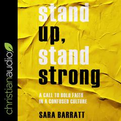 Stand Up, Stand Strong: A Call to Bold Faith in a Confused Culture Audiobook, by Sara Barratt