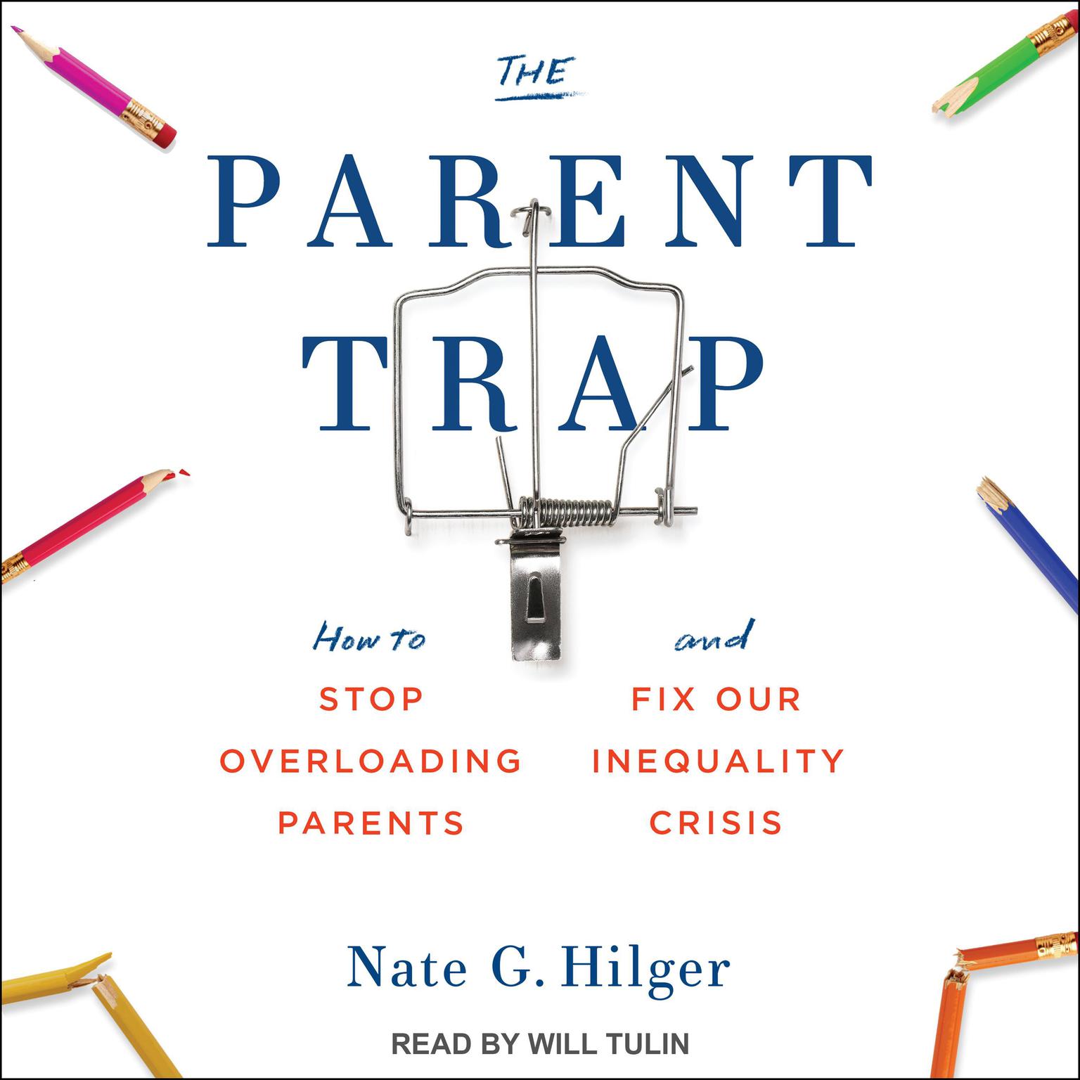 The Parent Trap: How to Stop Overloading Parents and Fix Our Inequality Crisis Audiobook, by Nate G. Hilger
