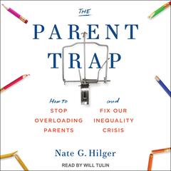 The Parent Trap: How to Stop Overloading Parents and Fix Our Inequality Crisis Audiobook, by Nate G. Hilger