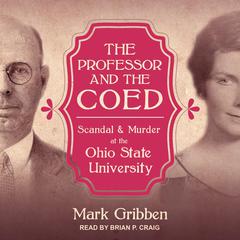 The Professor & the Coed: Scandal & Murder at the Ohio State University Audiobook, by Mark Gribben