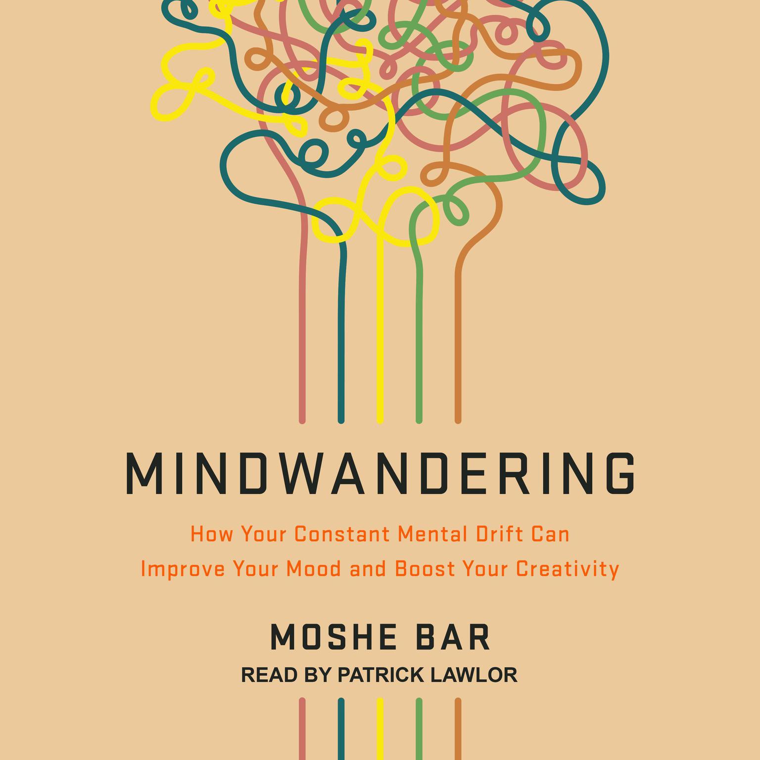 Mindwandering: How Your Constant Mental Drift Can Improve Your Mood and Boost Your Creativity Audiobook, by Moshe Bar