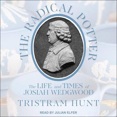 The Radical Potter: The Life and Times of Josiah Wedgwood Audiobook, by Tristram Hunt