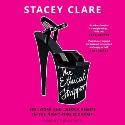 The Ethical Stripper: Sex, Work and Labour Rights in the Night Time Economy Audiobook, by Stacey Clare