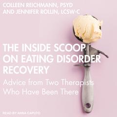 The Inside Scoop on Eating Disorder Recovery: Advice from Two Therapists Who Have Been There Audiobook, by Colleen Reichmann