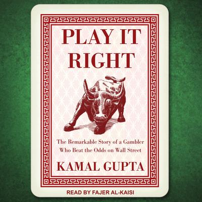 Play It Right: The Remarkable Story of a Gambler Who Beat the Odds on Wall Street Audiobook, by Kamal Gupta