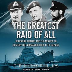 The Greatest Raid of All: Operation Chariot and the Mission to Destroy the Normandie Dock at St Nazaire Audiobook, by C.E. Lucas Phillips