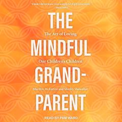 The Mindful Grandparent: The Art of Loving Our Childrens Children Audiobook, by Marilyn McEntyre