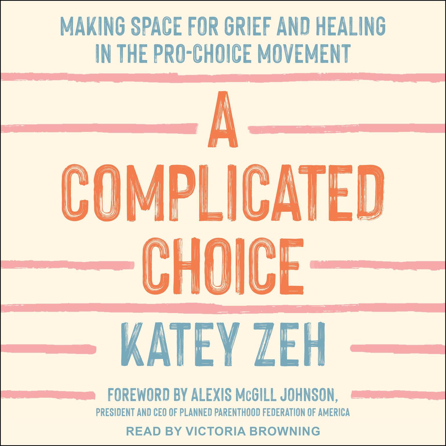 A Complicated Choice: Making Space for Grief and Healing in the Pro-Choice Movement Audiobook, by Katey Zeh