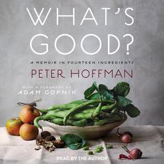 What’s Good?: A Memoir in Fourteen Ingredients Audiobook, by Peter Hoffman