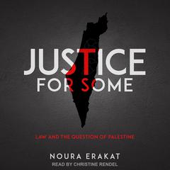 Justice for Some: Law and the Question of Palestine Audiobook, by Noura Erakat