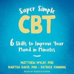 Super Simple CBT: Six Skills to Improve Your Mood in Minutes Audiobook, by Patrick Fanning