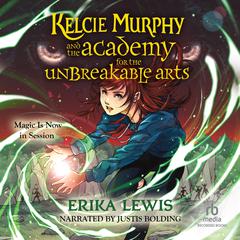 Kelcie Murphy and the Academy for the Unbreakable Arts #1 Audiobook, by Erika Lewis
