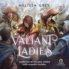 Valiant Ladies Audiobook, by Melissa Grey