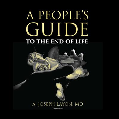 A People’s Guide to the End of Life Audiobook, by A. Joseph Layon