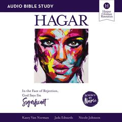 Hagar: Audio Bible Studies: In the Face of Rejection, God Says I’m Significant Audiobook, by Nicole Johnson