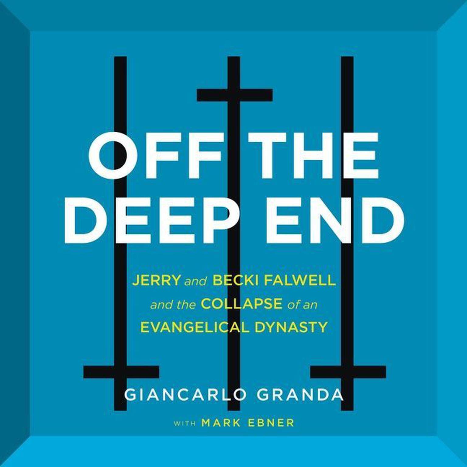 Off the Deep End: Jerry and Becki Falwell and the Collapse of an Evangelical Dynasty Audiobook, by Mark Ebner