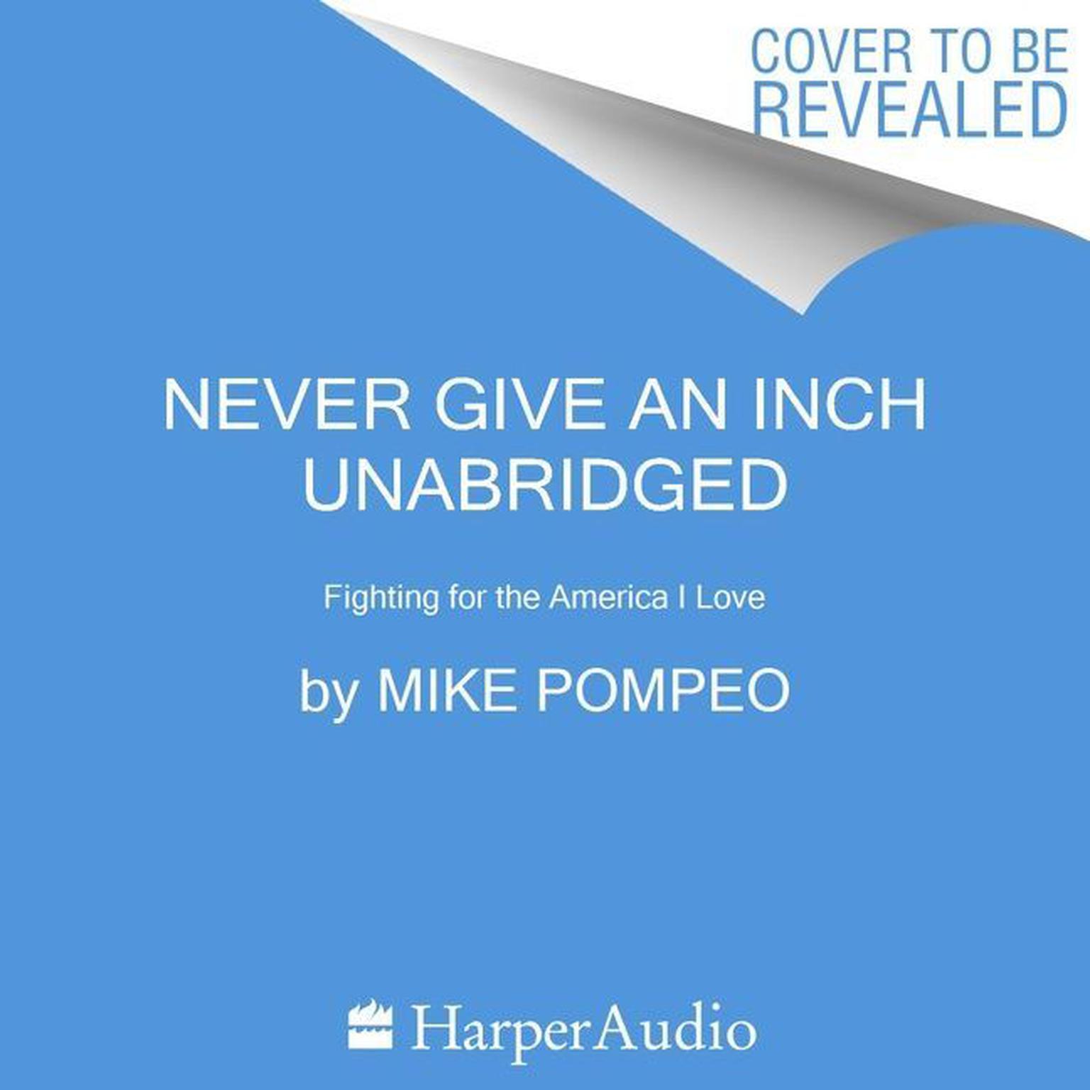Never Give an Inch: Fighting for the America I Love Audiobook, by Mike Pompeo