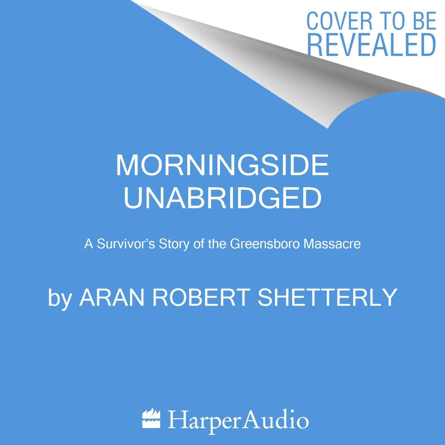 Morningside: The 1979 Greensboro Massacre and the Struggle for an American Citys Soul Audiobook, by Aran Robert Shetterly