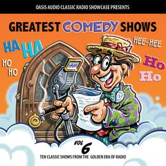 Greatest Comedy Shows, Volume 6: Ten Classic Shows from the Golden Era of Radio Audiobook, by various authors