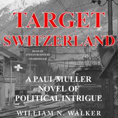 Target Switzerland: A Paul Muller Novel of Political Intrigue Audiobook, by William N. Walker