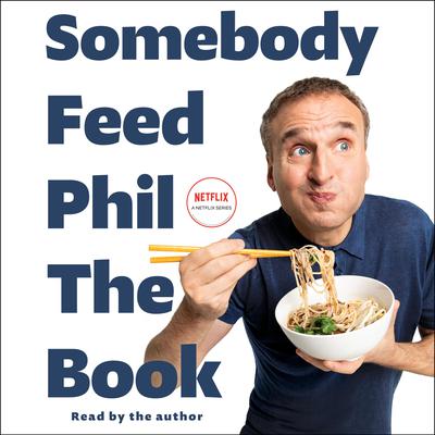 Somebody Feed Phil: The Book: The Official Companion Book with Photos, Stories, and Favorite Recipes from Around the World (A Cookbook) Audiobook, by Phil Rosenthal