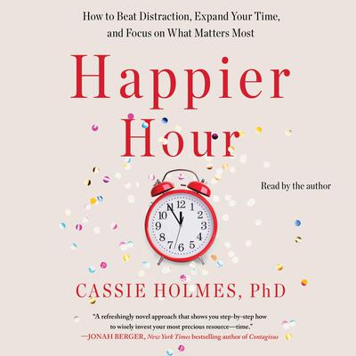 Happier Hour: How to Beat Distraction, Expand Your Time, and Focus on What Matters Most Audiobook, by 