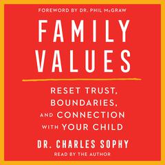 Family Values: Restore Trust, Boundaries, and Connection with Your Child Audiobook, by Charles Sophy