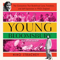 Young Bloomsbury: The Generation That Redefined Love, Freedom, and Self-Expression in 1920s England Audiobook, by Nino Strachey