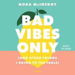 Bad Vibes Only: (and Other Things I Bring to the Table) Audiobook, by Nora McInerny