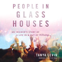 People in Glass Houses: An Insider’s Story of a Life In and Out of Hillsong Audiobook, by Tanya Levin