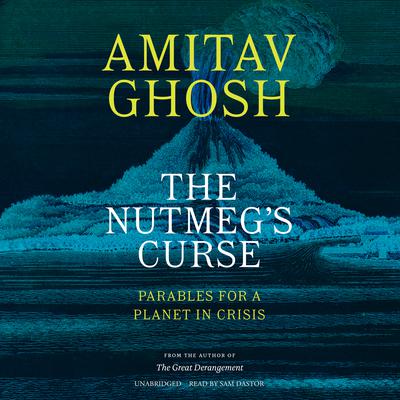The Nutmeg's Curse: Parables for a Planet in Crisis Audiobook, by Amitav Ghosh