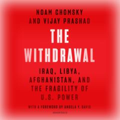 The Withdrawal: Iraq, Libya, Afghanistan, and the Fragility of US Power Audiobook, by Noam Chomsky