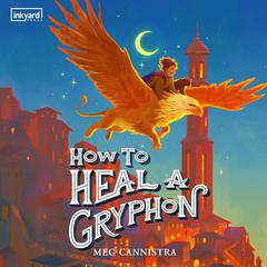 How to Heal a Gryphon Audiobook, by Meg Cannistra