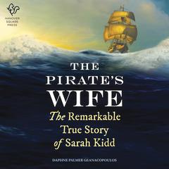 The Pirates Wife: The Remarkable True Story of Sarah Kidd Audiobook, by Daphne Palmer Geanacopoulos