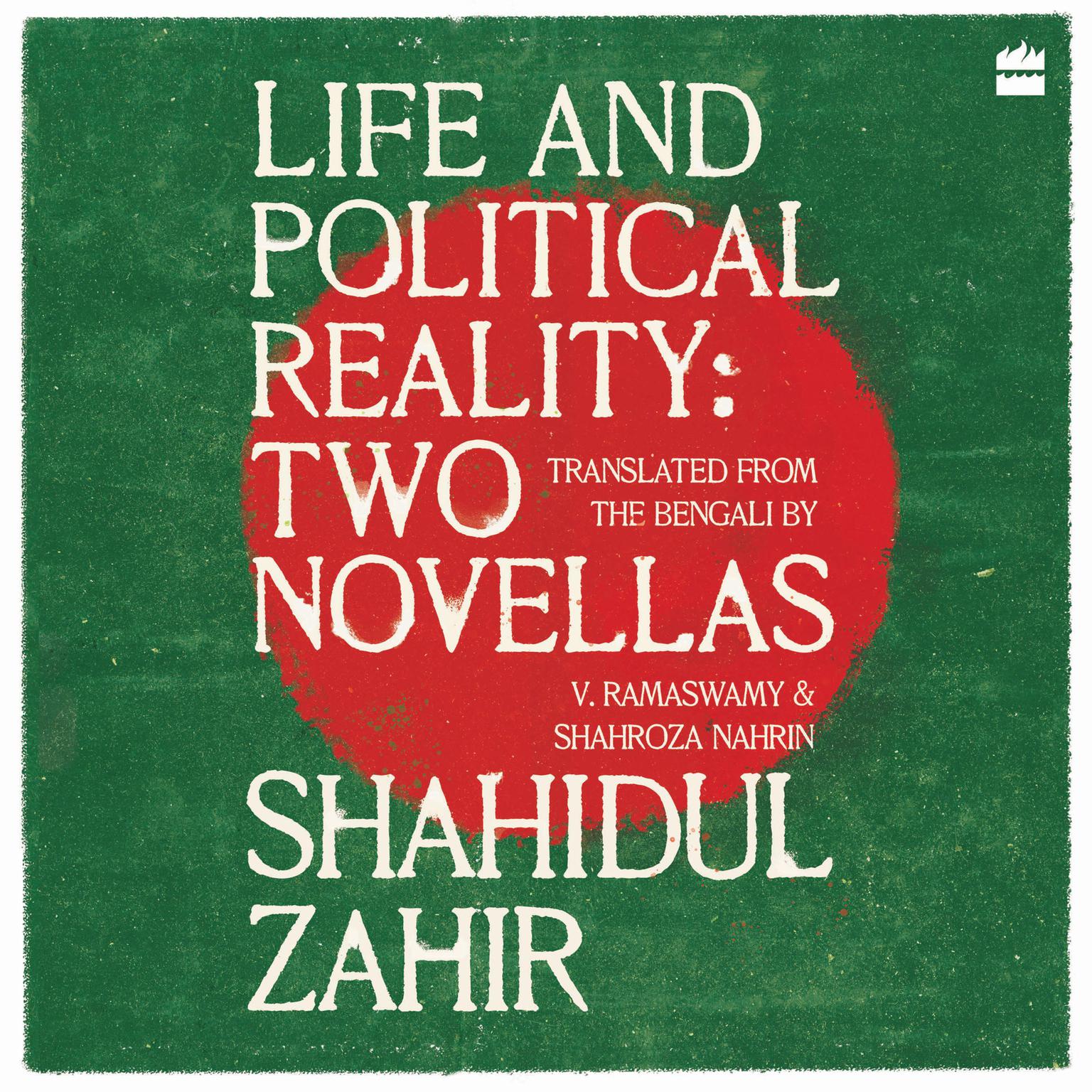 Life And Political Reality: Two Novellas [LONGLISTED FOR THE 2023 NATIONAL TRANSLATION AWARD IN PROSE] Audiobook, by Shahidul Zahir