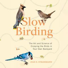 Slow Birding: The Art and Science of Enjoying the Birds in Your Own Backyard  Audiobook, by 