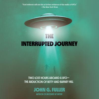 The Interrupted Journey: Two Lost Hours Aboard a UFO: The Abduction of Betty and Barney Hill Audiobook, by John Fuller