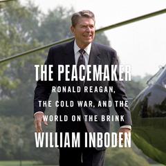 The Peacemaker: Ronald Reagan, the Cold War, and the World on the Brink Audiobook, by William Inboden