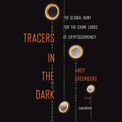 Tracers in the Dark: The Global Hunt for the Crime Lords of Cryptocurrency Audiobook, by Andy Greenberg