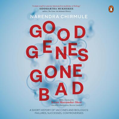 Good Genes Gone Bad: A Short History of Vaccines and Biologics: Failures, Successes, Controversies Audiobook, by Narendra Chirmule