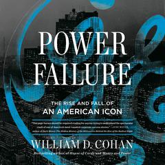 Power Failure: The Rise and Fall of an American Icon Audiobook, by William D. Cohan
