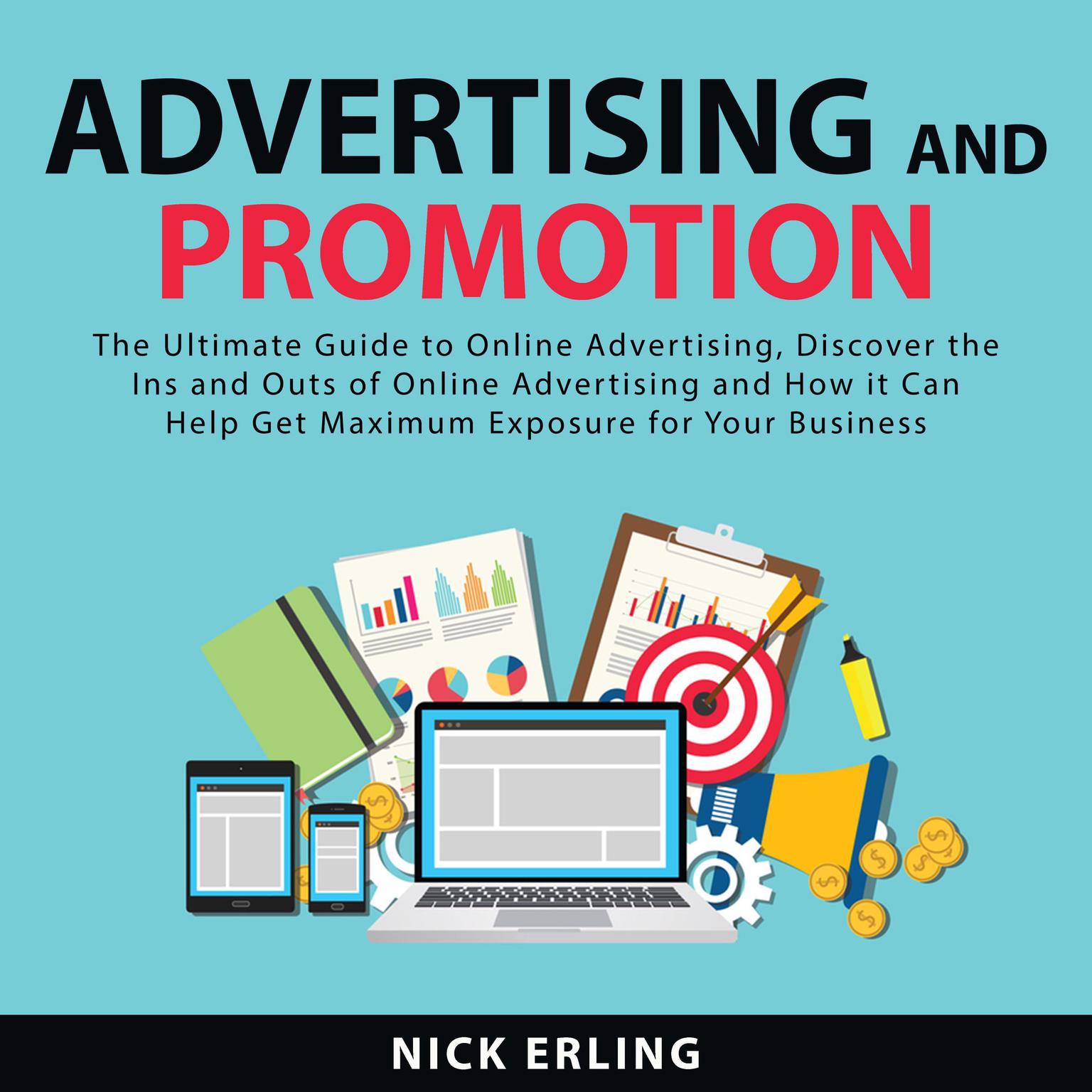 Advertising and Promotion: The Ultimate Guide to Online Advertising, Discover the Ins and Outs of Online Advertising and How it Can Help Get Maximum Exposure for Your Business Audiobook, by Nick Erling