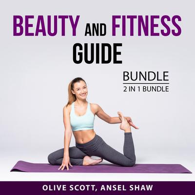 Beauty and Fitness Guide Bundle, 2 in 1 bundle:: Renegade Beauty, and Building the Ultimate Body  Audiobook, by Ansel Shaw