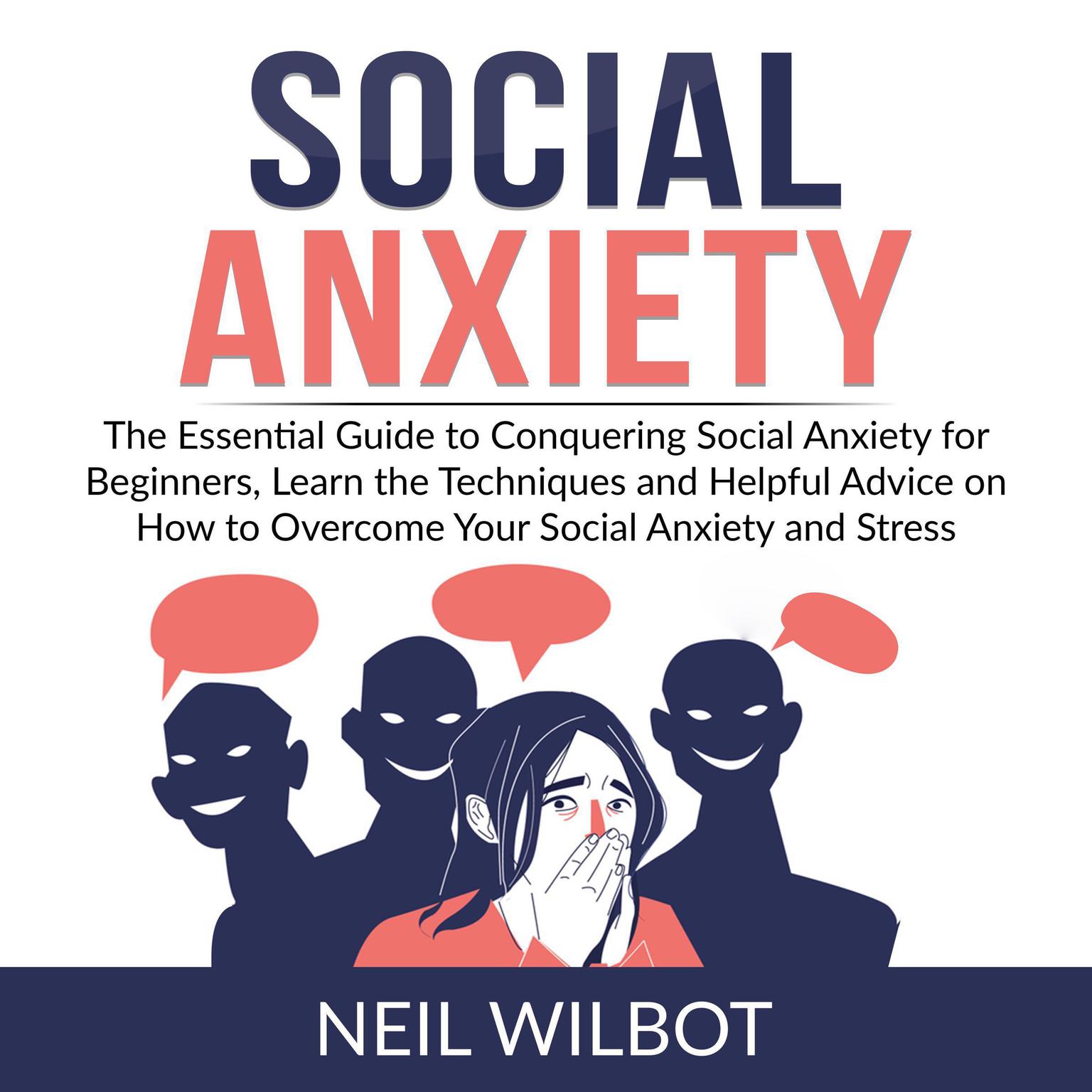 Social Anxiety: The Essential Guide to Conquering Social Anxiety for Beginners, Learn the Techniques and Helpful Advice on How to Overcome Your Social Anxiety and Stress Audiobook, by Neil Wilbot
