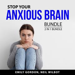 Stop Your Anxious Brain Bundle, 2 in 1 Bundle:: Control Your Anxiety and Social Anxiety  Audiobook, by Emily Gordon